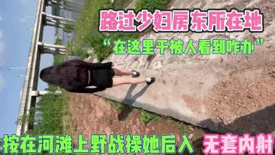 “在这里干被人看到咋办”河滩野战少妇内射【完整版67分钟已上传下面】