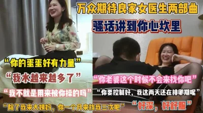 “好深好舒服水越来越多了”女医生骚话说到骨子『狠货高科技看简阶』